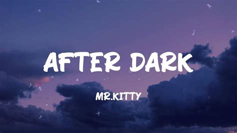 What does Mr.Kitty's song After Dark mean? We have the answer. ... Mr.Kitty: After Dark Meaning. Tagged: No tags, suggest one. Song Released: 2022 After Dark Lyrics. I see you You see me How pleasant This feeling The moment You hold me I missed you I'm sorry I've given What I have I showed you I'm growing The ashes Fall slowly As your voice ...